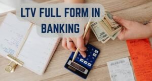 LTV Full Form in Banking: Meaning, Definition and How It Works